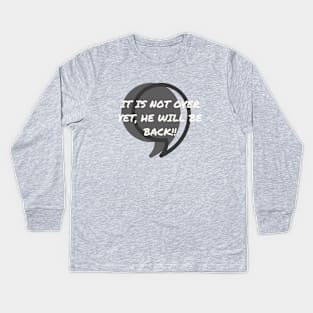 Comma, It is not over yet, he will be back! Kids Long Sleeve T-Shirt